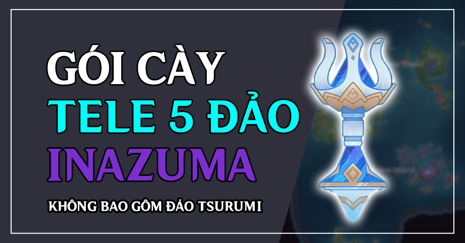 Gói cày thuê Tele Inazuma 5 đảo (Không bao gồm Quest và đảo Tsurumi)